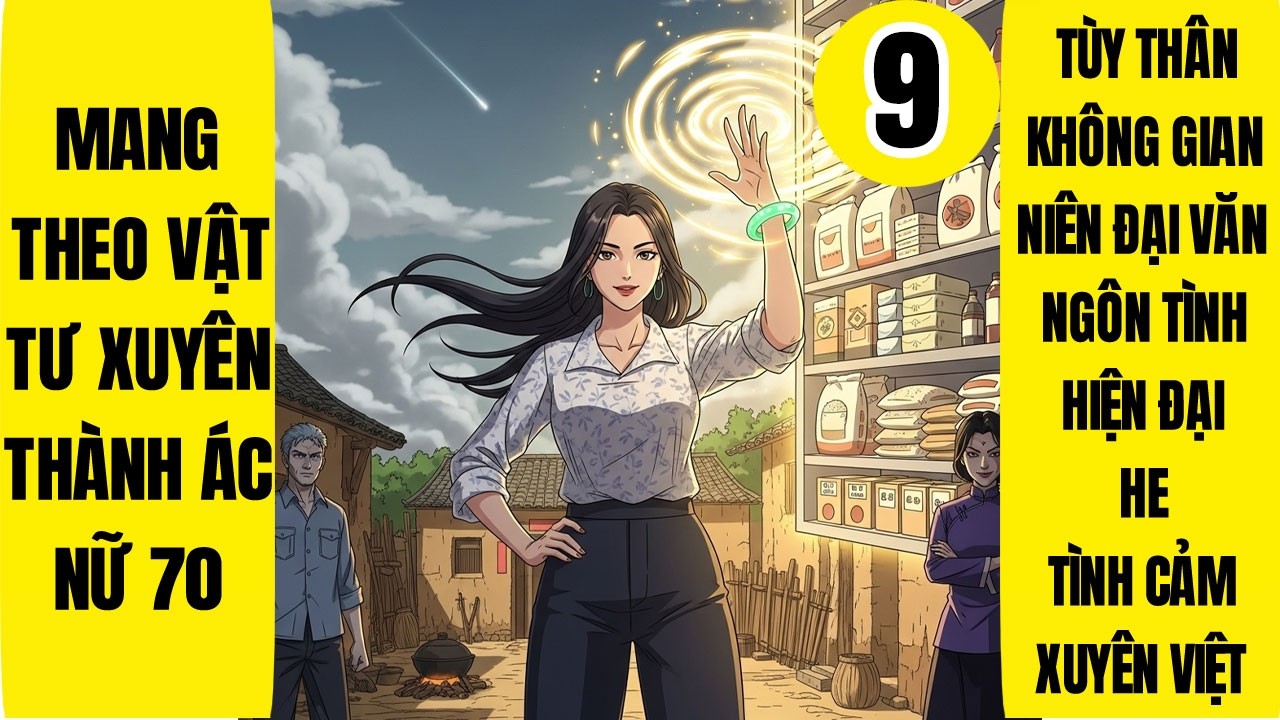 Tập 9: Mang Theo Vật Tư Xuyên Thành Ác Nữ 70, Niên Đại Văn, Nữ Phụ, Sảng Văn, Ngôn Tình