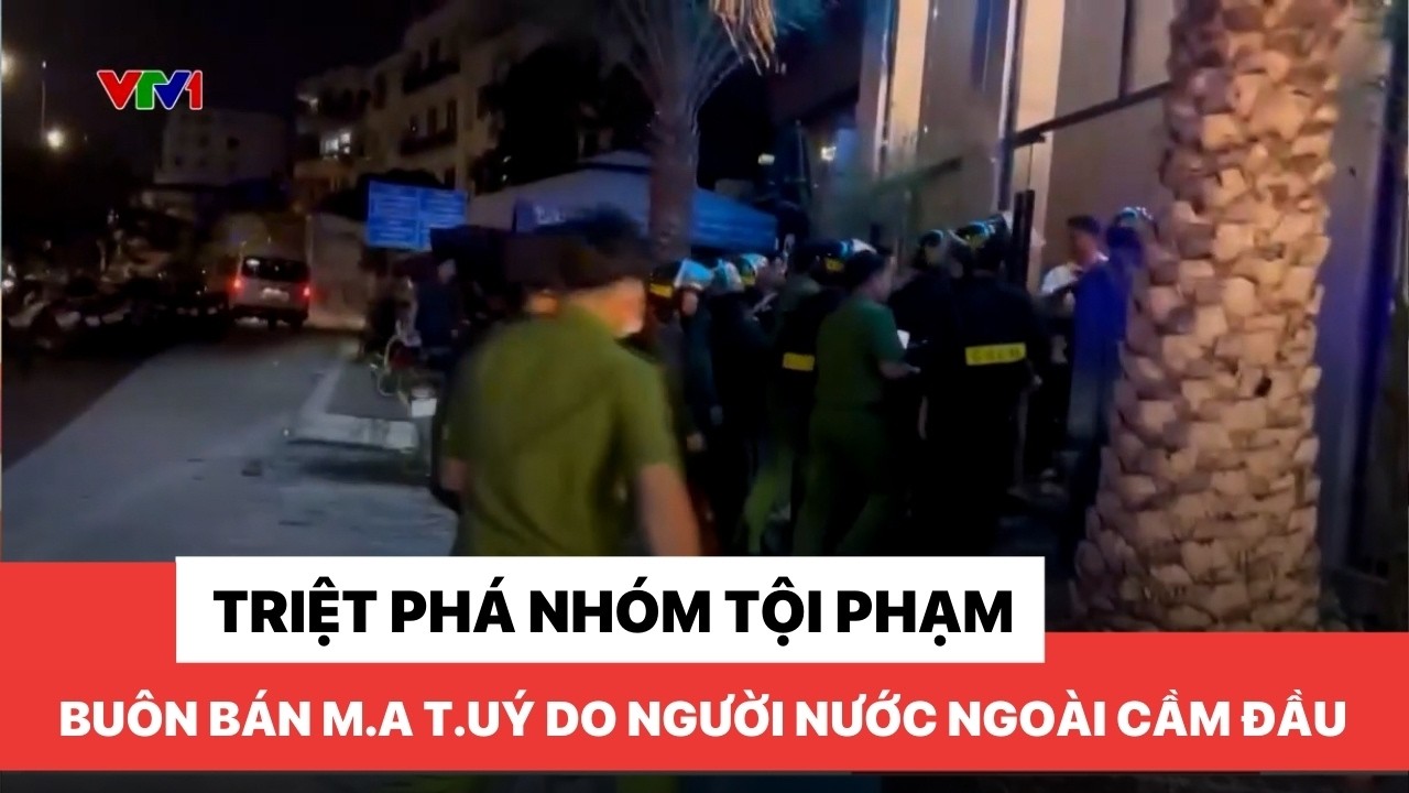 Triệt phá nhóm tội phạm buôn bán m.a t.uý do người nước ngoài cầm đầu