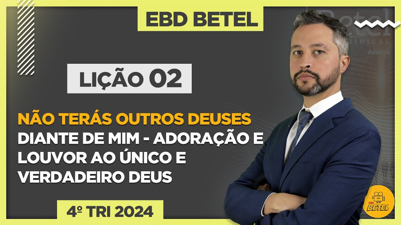 Lição 2 Não terás outros deuses diante de mim - adoração e louvor ao único e verdadeiro Deus