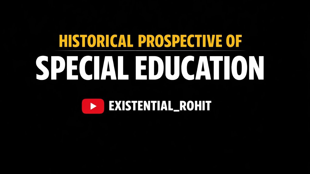 HISTORICAL PROSPECTIVE OF SPECIAL EDUCATION !