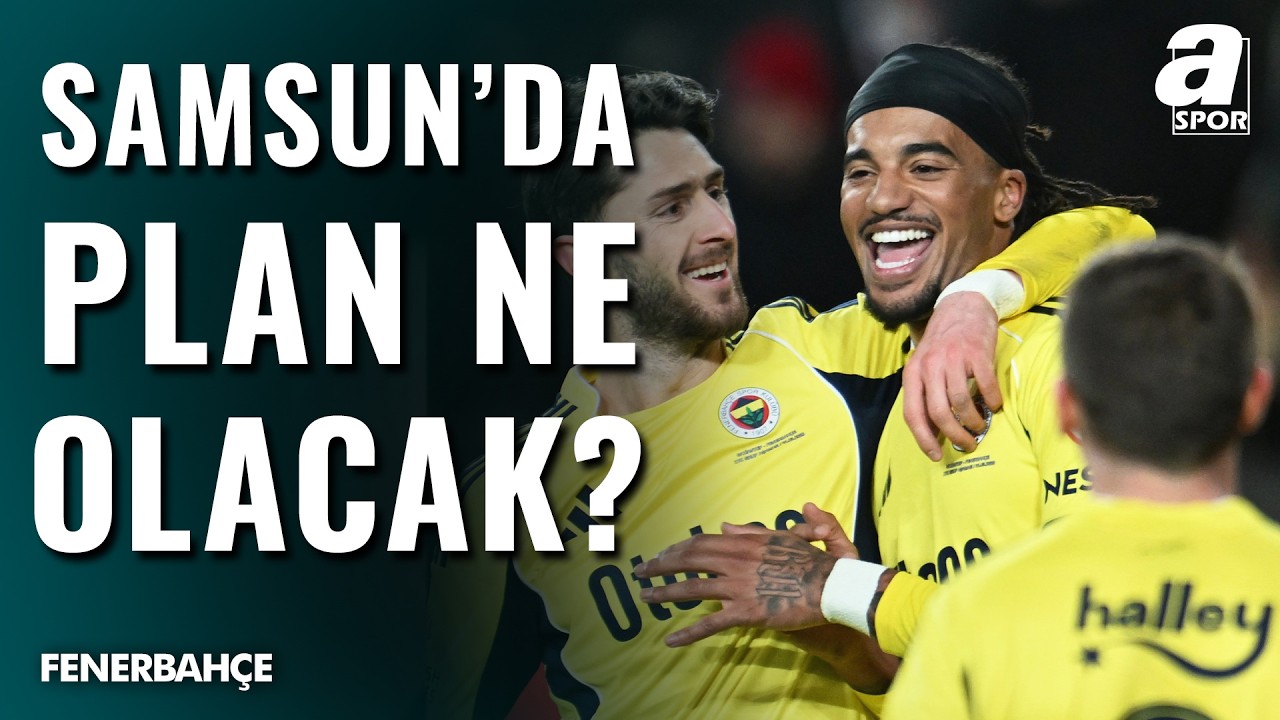 Fenerbahçe'de Samsunspor Maçı Öncesi Son Durum! İşte Detaylı Analiz