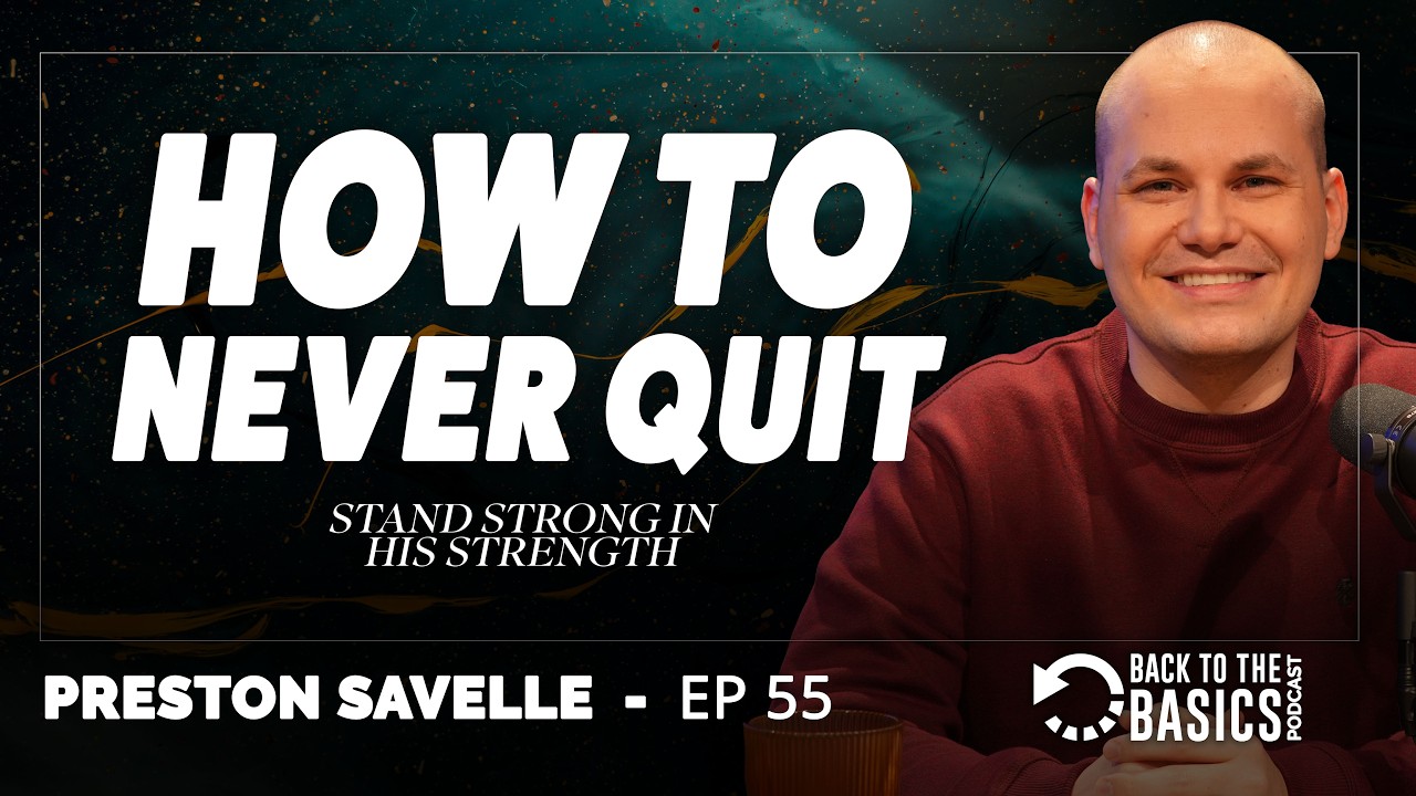 How to Never Quit: Stand Strong in His Strength - Preston Savelle, BTTB Episode 55