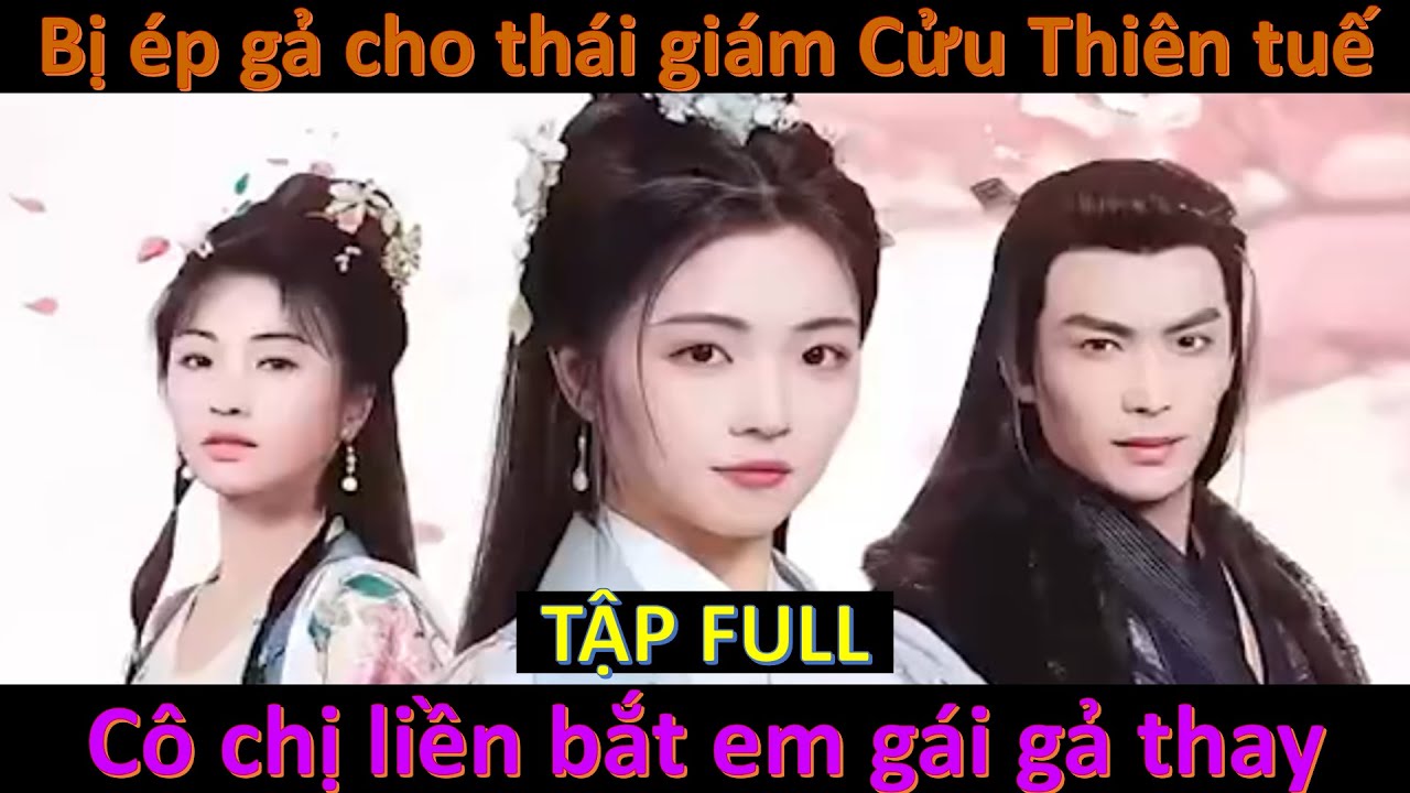 VỢ CỦA VƯƠNG GIA FULL, Bị ép gả cho thái giám Cửu Thiên tuế, cô chị tâm cơ bắt em gái đi gả thay