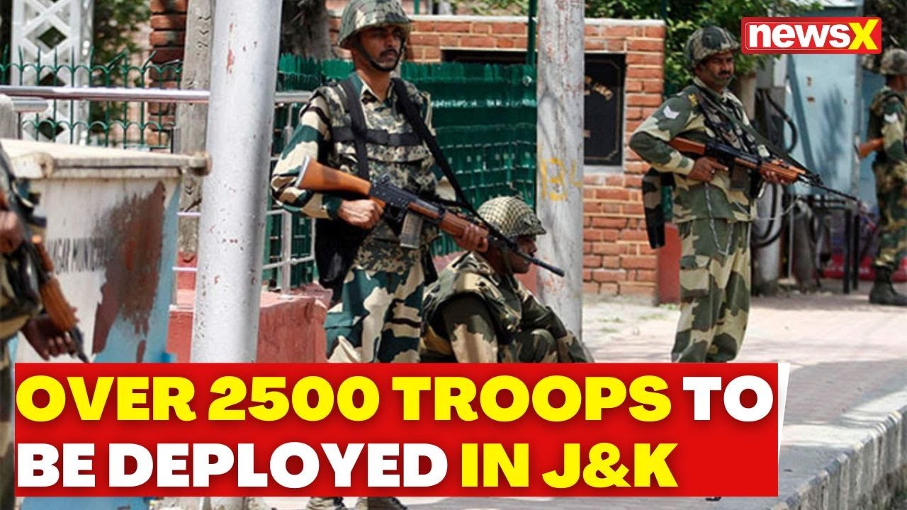 J&K Security Boost: Over 2500 Troops To Be Deployed In Jammu and Kashmir By August 5 | NewsX