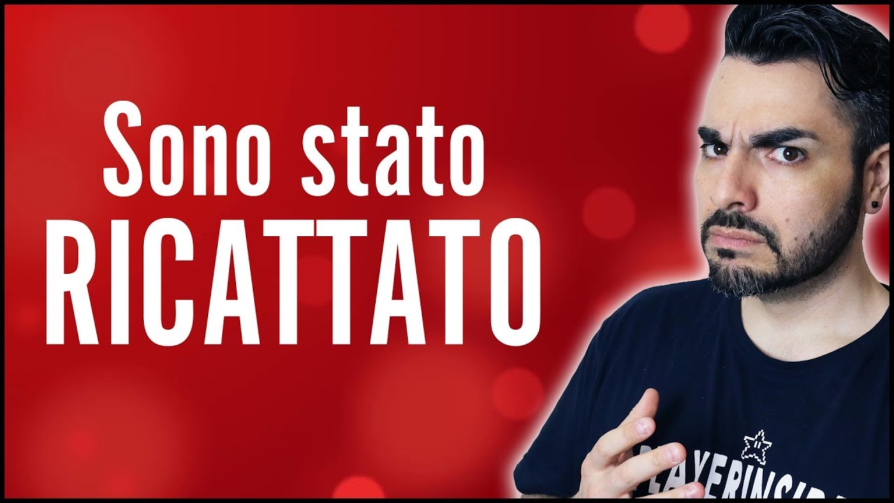 Sono stato ricattato.