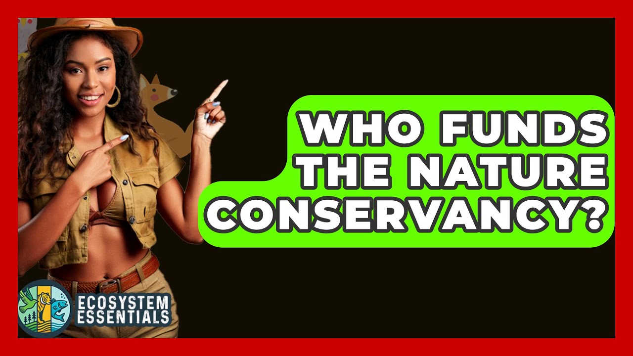 Who Funds The Nature Conservancy? - Ecosystem Essentials