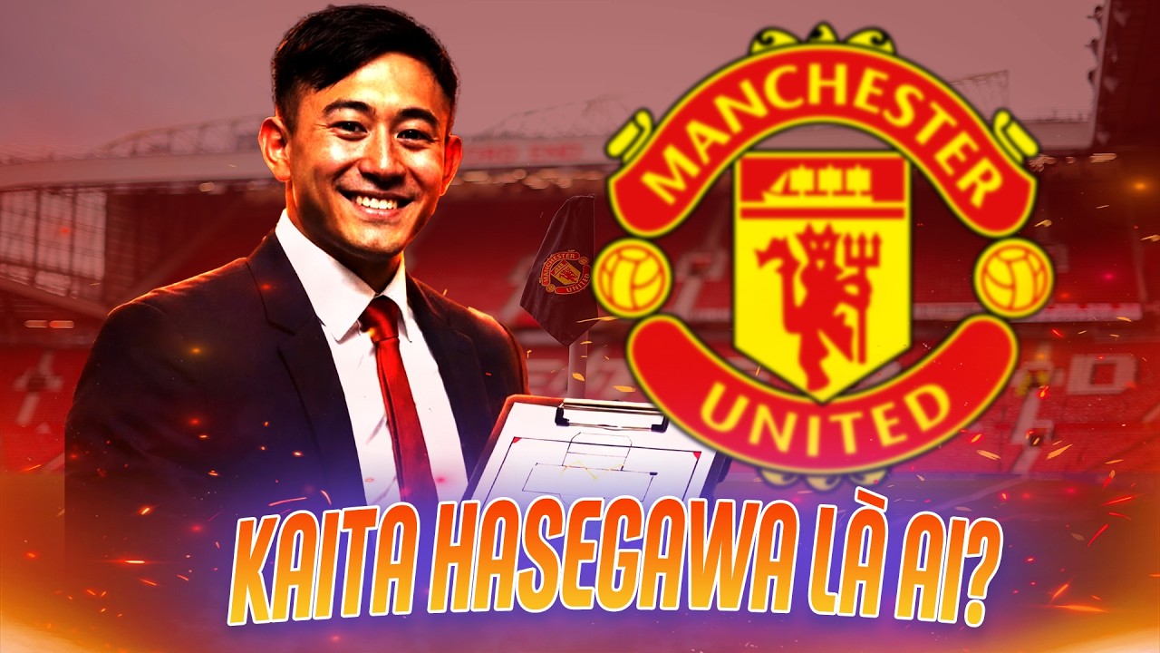 KAITA HASEGAWA: NHÂN VẬT BÍ HIỂM NHẤT MAN UTD LÀ AI?