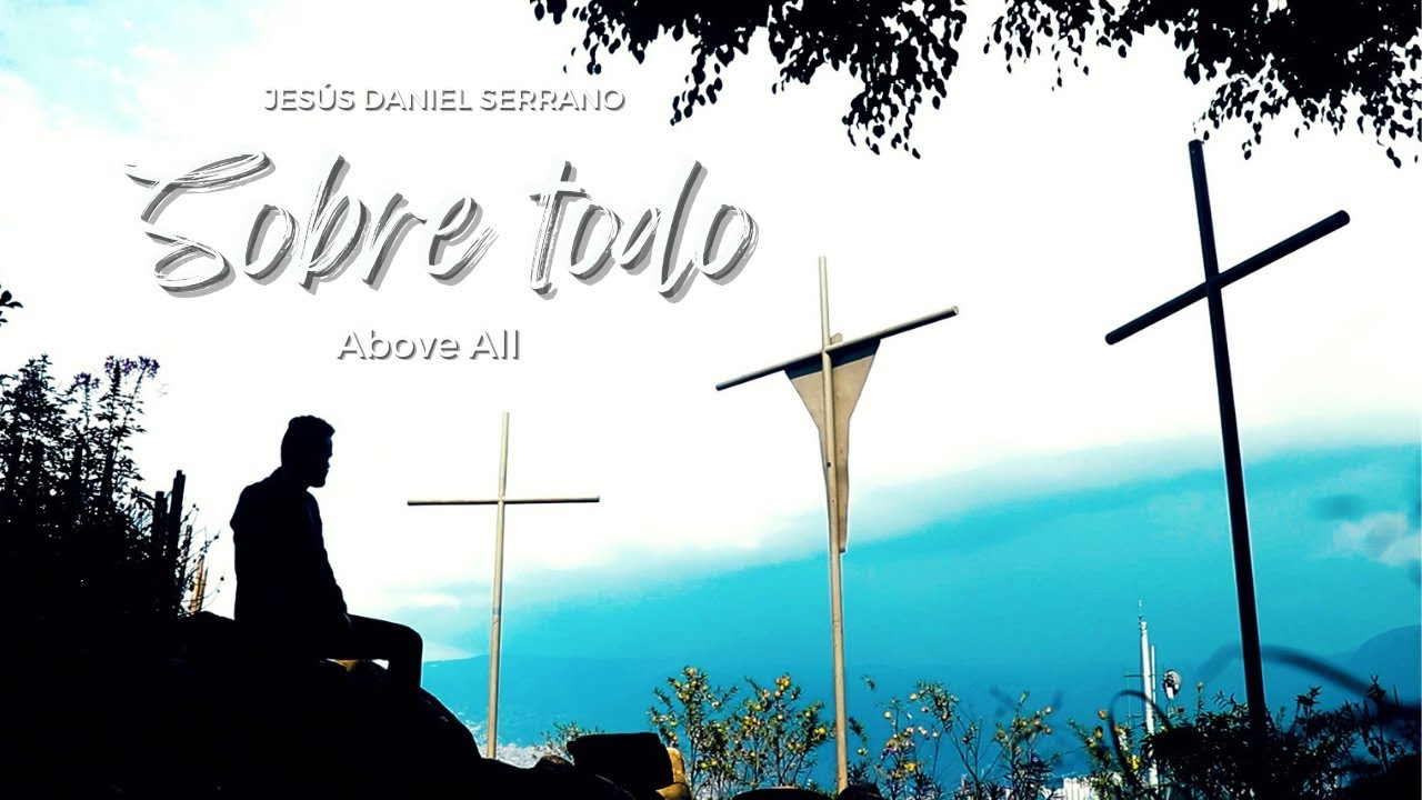 Jesús Daniel Serrano - Sobre todo (Above All) (Official Music Video)