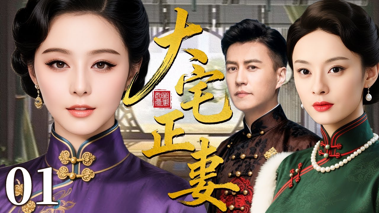 【超好看民国剧】大宅正妻 01 | 妻妾争锋情仇交错，后宅背后暗藏无尽算计（范冰冰/孙俪/靳东）