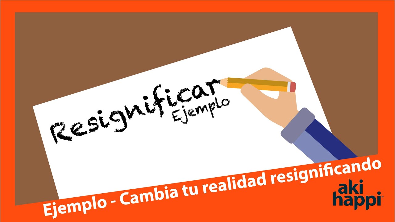 Ejemplo - Cambia tu realidad resignificando - Aki Happi