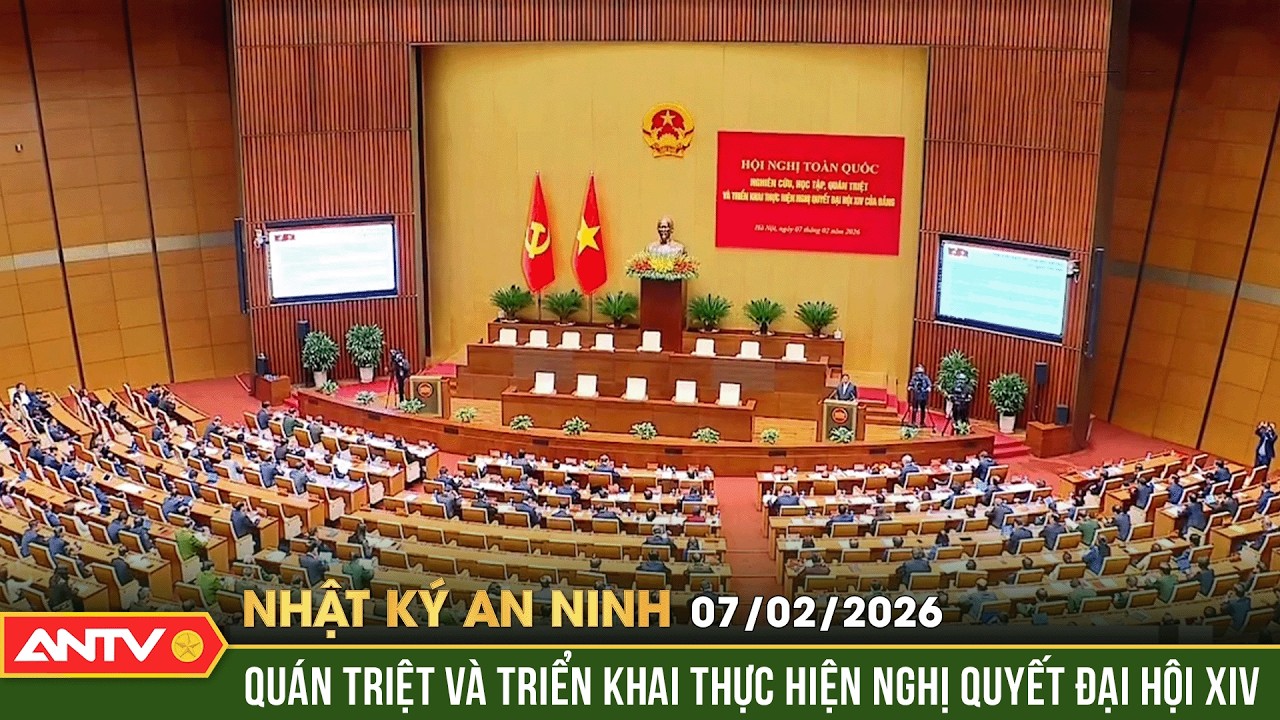 Nhật ký an ninh ngày 7/2: Thời điểm then chốt đưa Nghị quyết Đại hội XIV vào cuộc sống | ANTV
