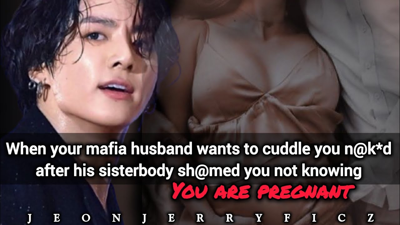 When your mafia husband wants to cuddle you n@k*d after his sister body sh@med you not knowing you-