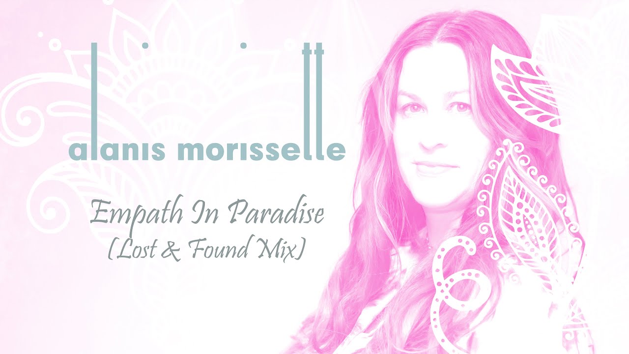 Alanis Morissette - Empath In Paradise (Lost & Found Mix)
