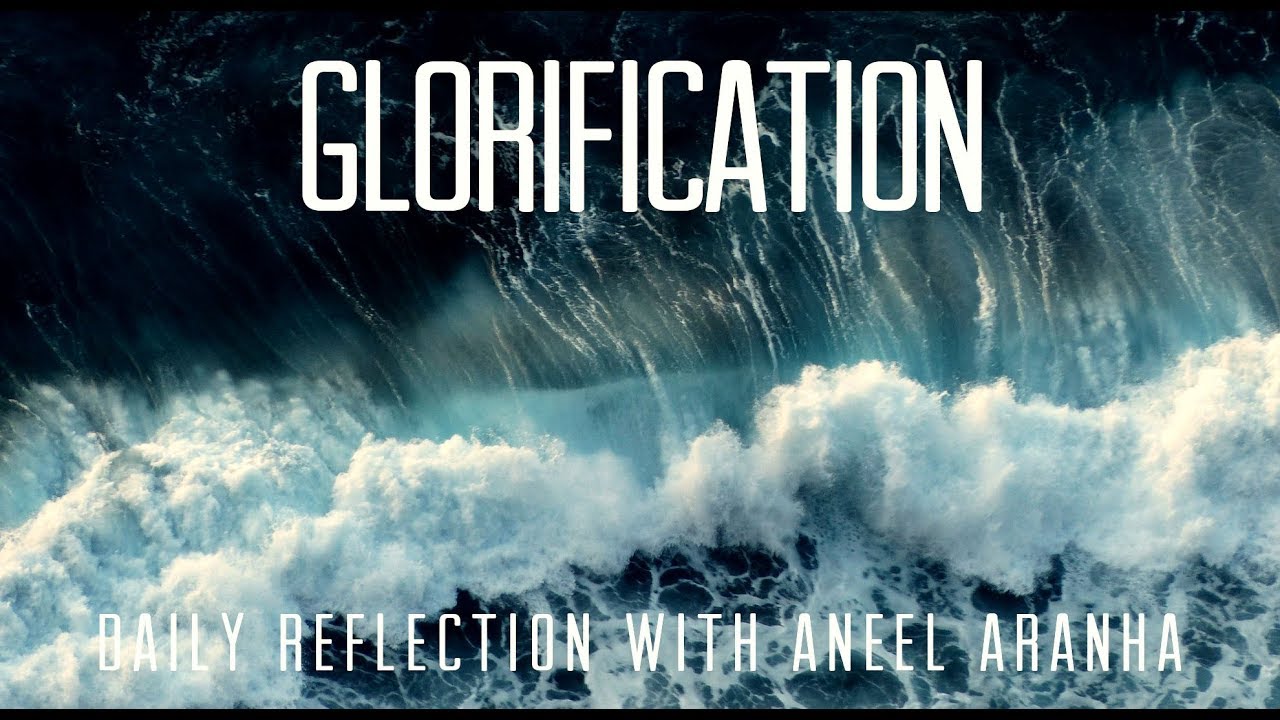 Daily Reflection With Aneel Aranha | John 17:1-11 | June 4, 2019