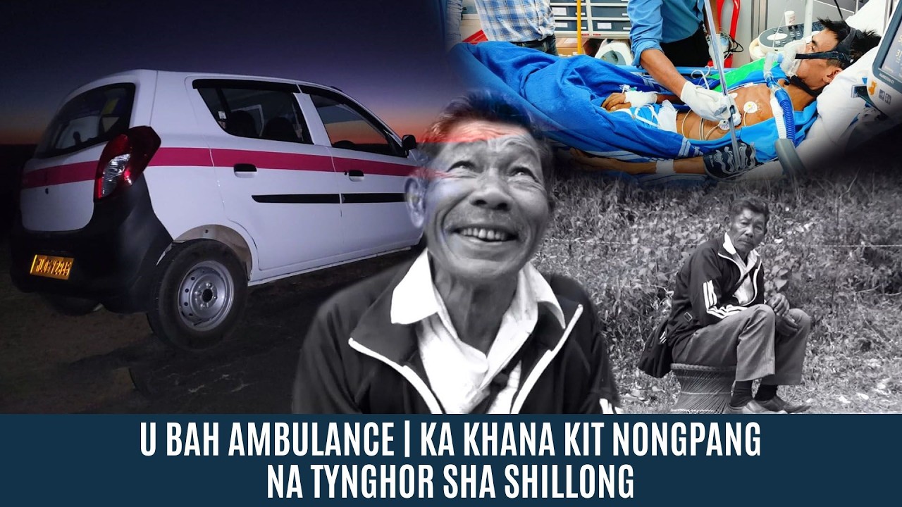 U BAH AMBULANCE | KA KHANA KIT NONGPANG NA TYNGHOR SHA SHILLONG