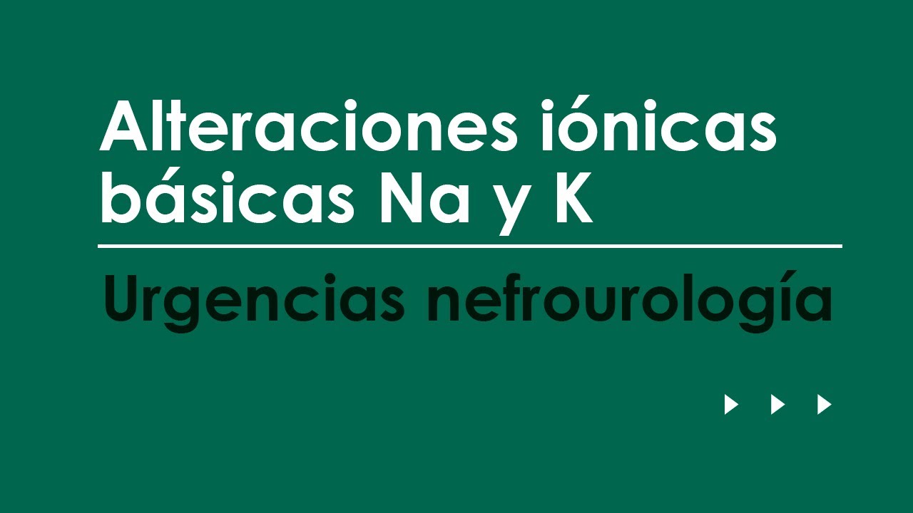 Alteraciones iónicas básicas: Nat y K+. Urgencias más frecuentes en Nefrourología