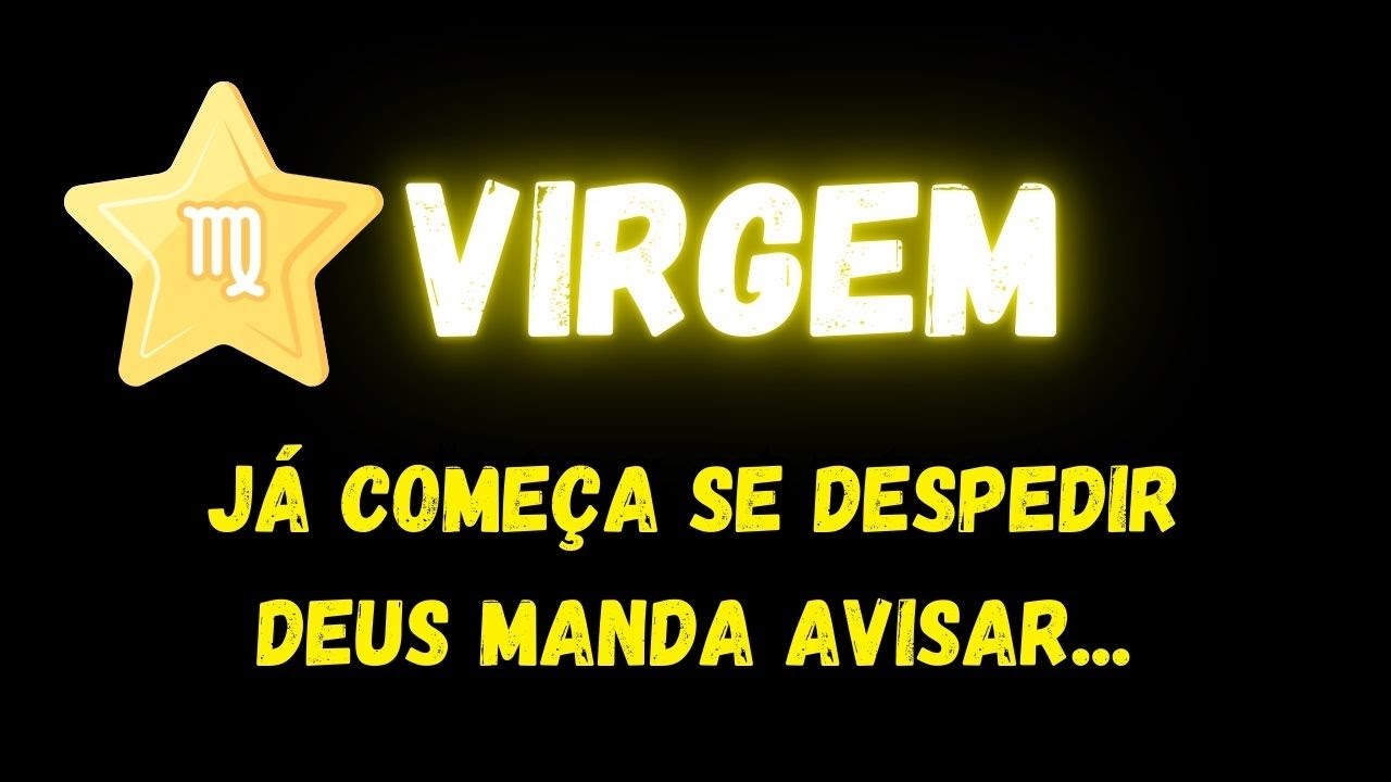 ♍️VIRGEM😥JÁ COMEÇA SE DESPEDIR, DEUS MANDA AVISAR...