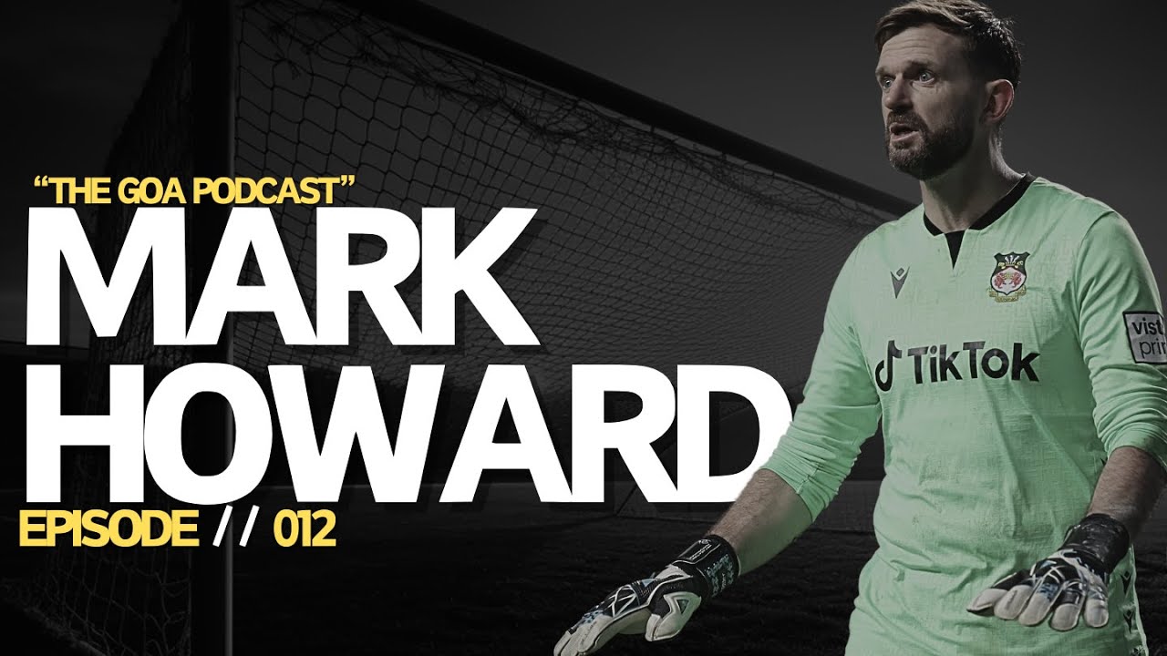 Welcome to Wrexham, Goalkeeping, Ryan Reynolds, Arsenal  - Mark Howard l The GOA Podcast 012