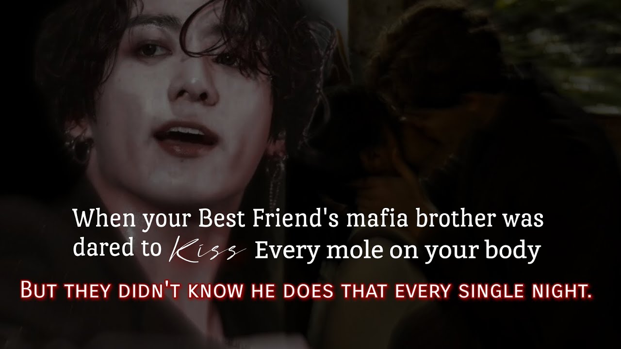 When your Best Friend's mafia brother was dared to kiss every mole on your body but they-