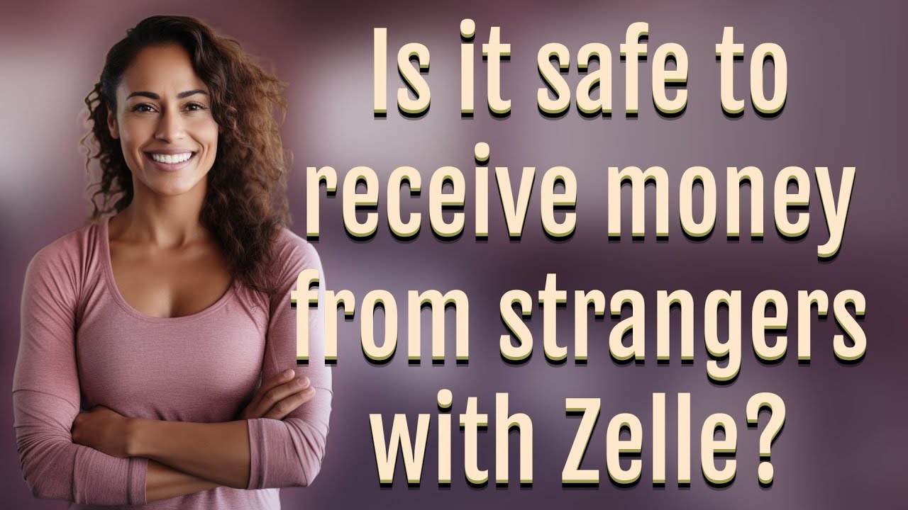Is it safe to receive money from strangers with Zelle?