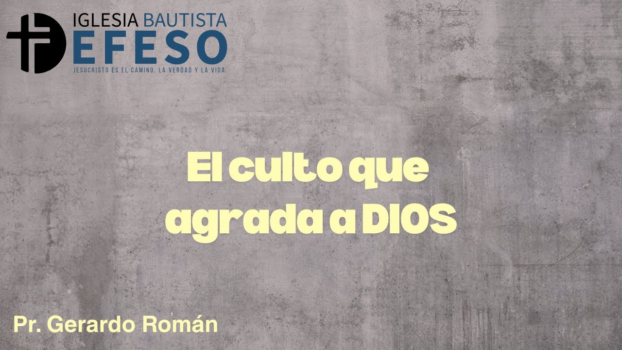 El culto que agrada a DIOS - Pr.GERARDO ROMAN