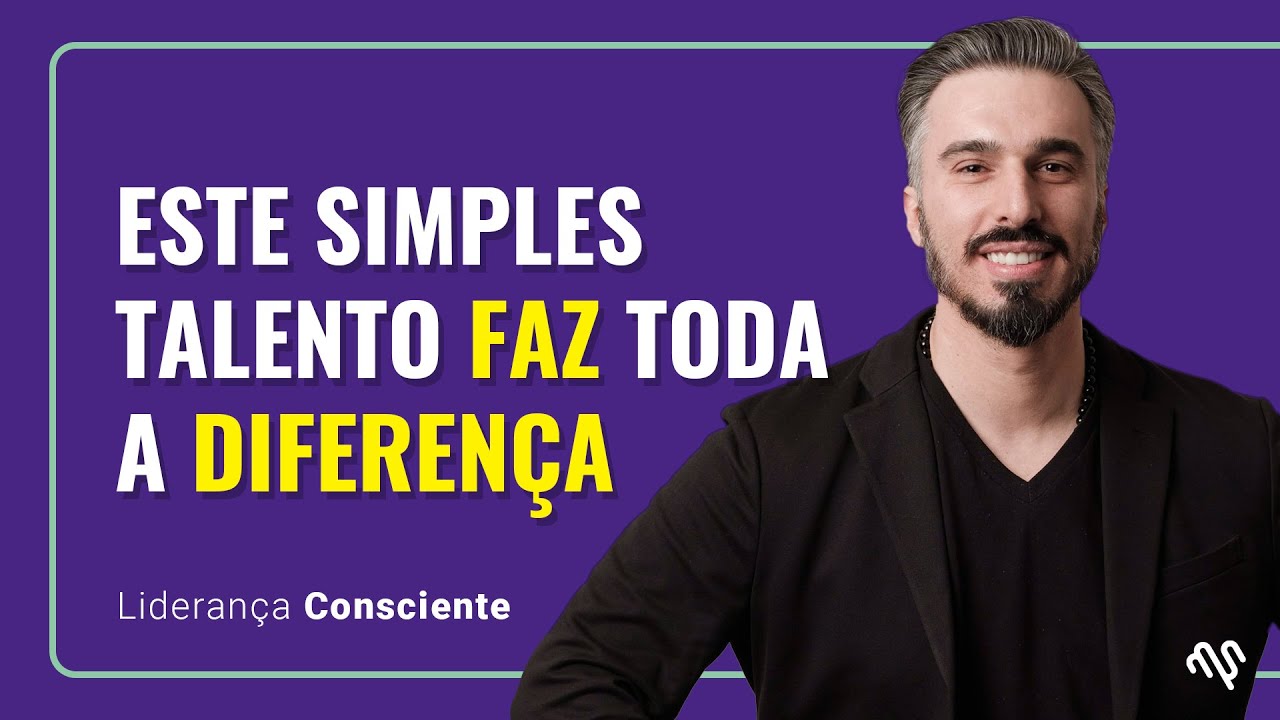 Este simples talento faz toda a diferen&ccedil;a - Lideran&ccedil;a Consciente Epis&oacute;dio #03