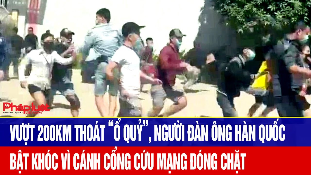 Vượt 200km thoát “ổ quỷ”, người đàn ông Hàn Quốc bật khóc vì cánh  cổng cứu mạng đóng chặt