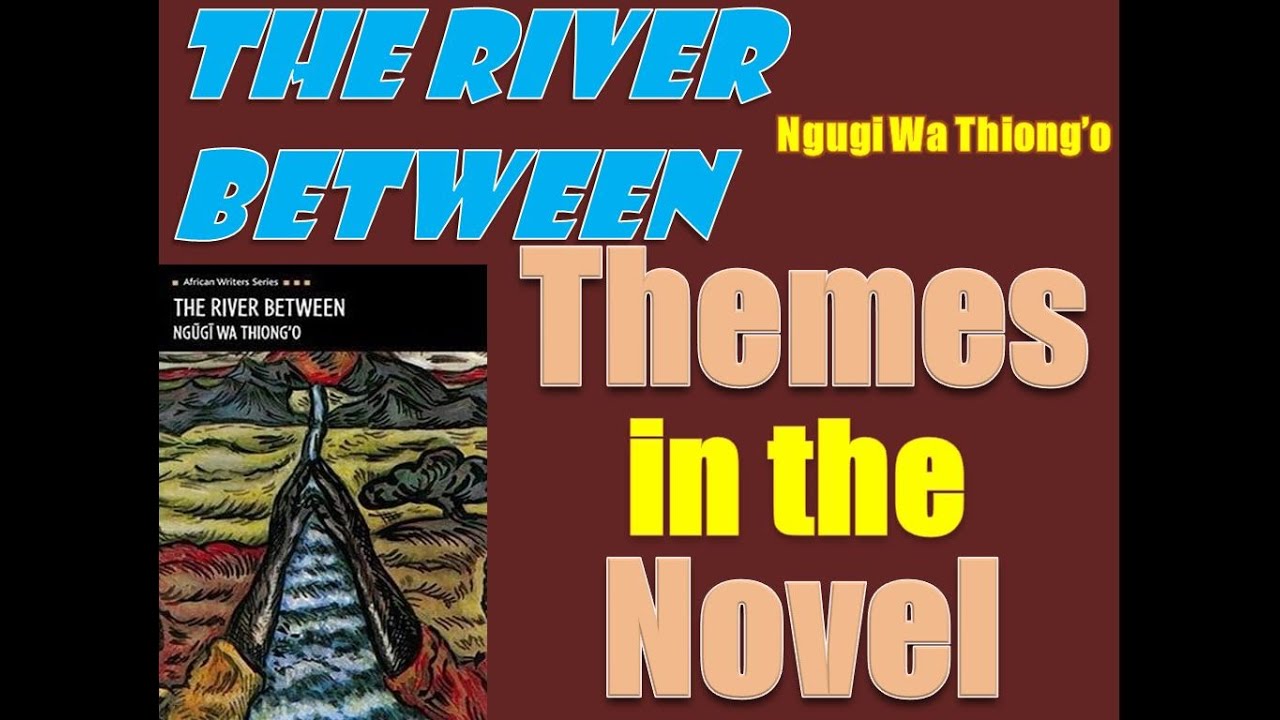The River Between by Ngugi Wa Thiongo - Themes in the Novel