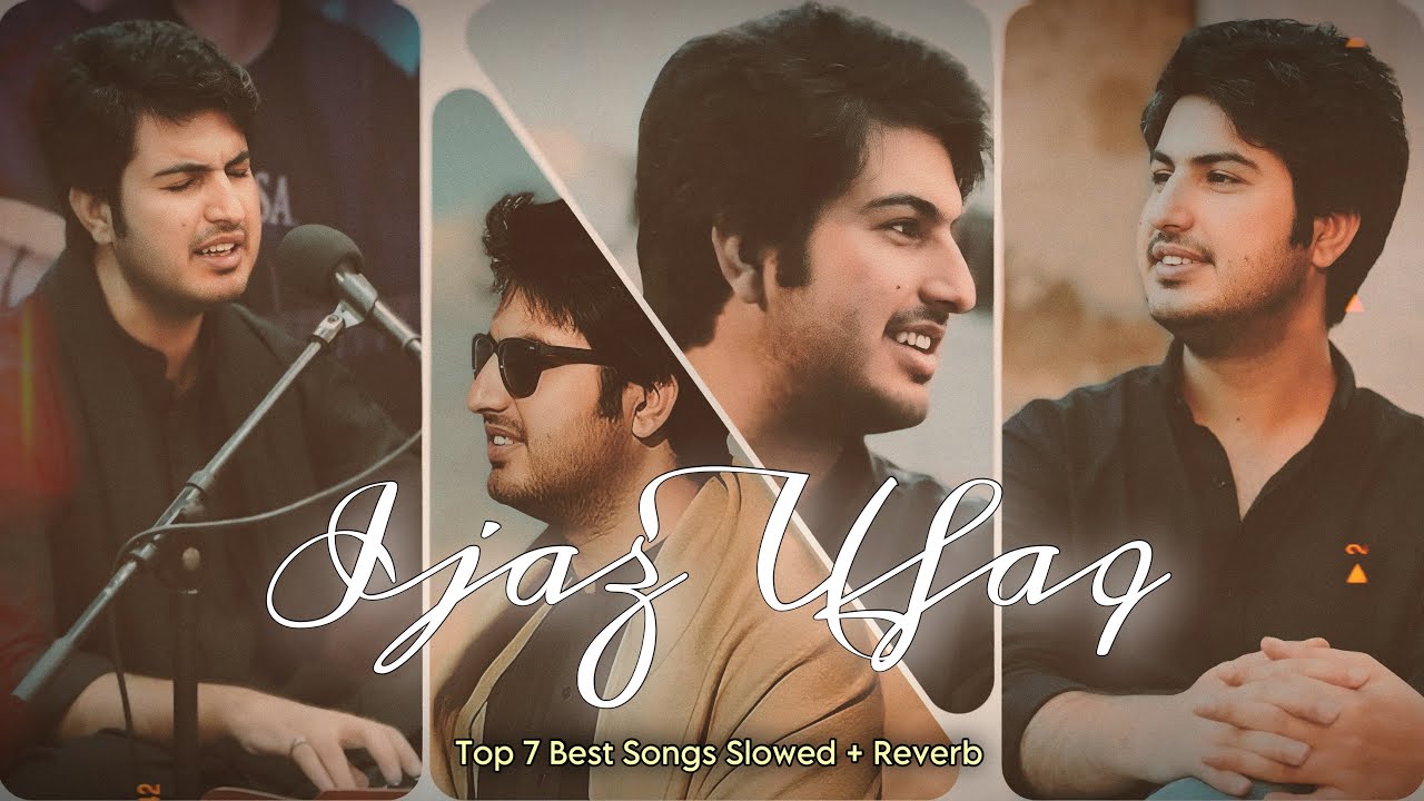 Ijaz Ufaq – Top 7 Most Popular Songs in 2025 (Slowed + Reverb) Pastho Road Trip | Jukebox
