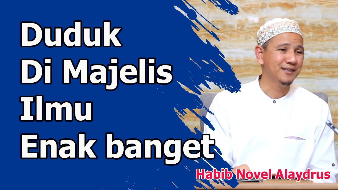 Habib Novel Alaydrus - Keutamaan Duduk dan Hadir di majelis ilmu dan Dzikir / Zikir