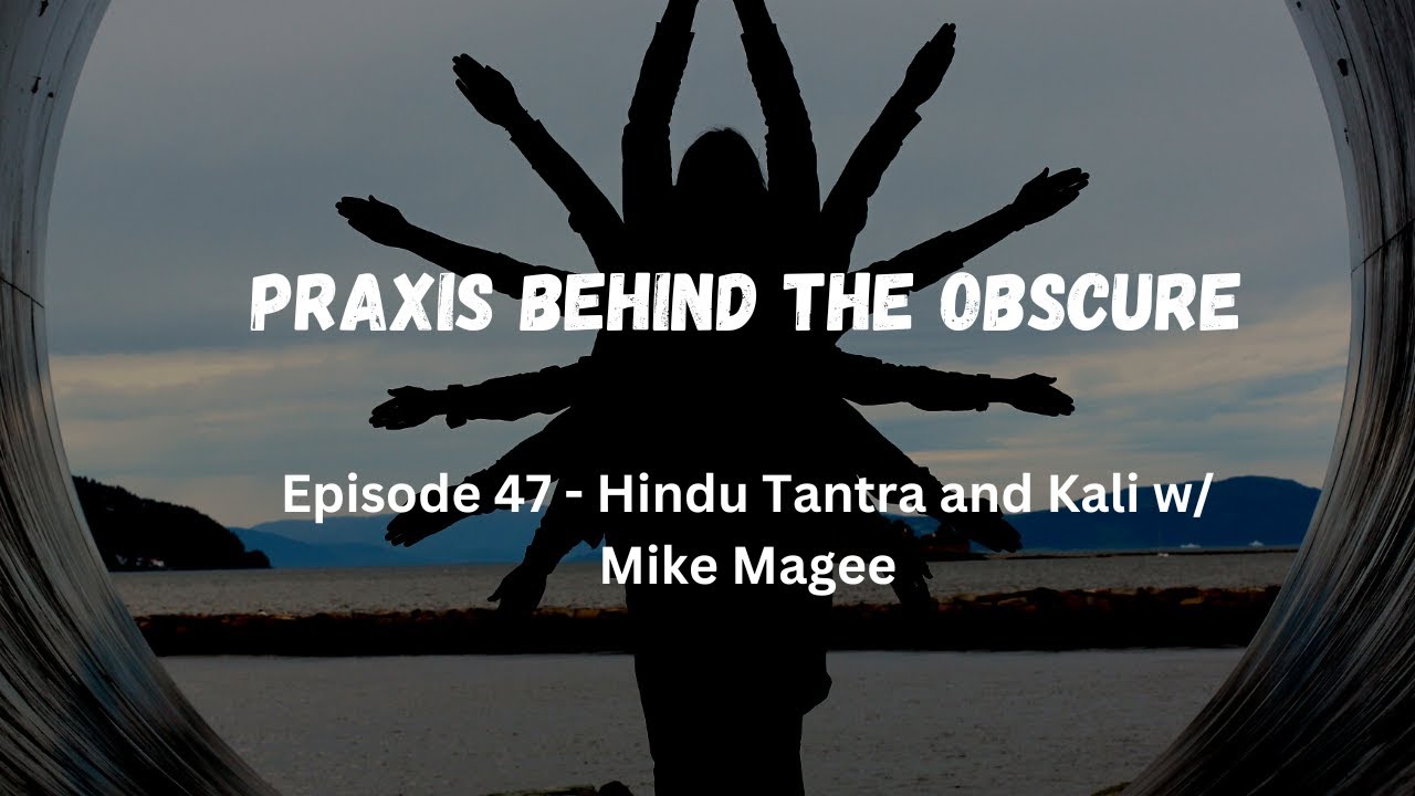Praxis Behind The Obscure: Hindu Tantra and Kali w/ Mike Magee
