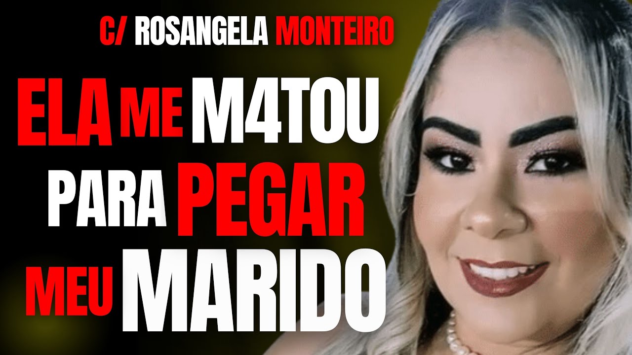 A AMANTE, A ADVOGADA E O MARIDO - ELA ME MATOU PARA PEGAR MEU MARIDO - C/ DRA ROSANGELA MONTEIRO