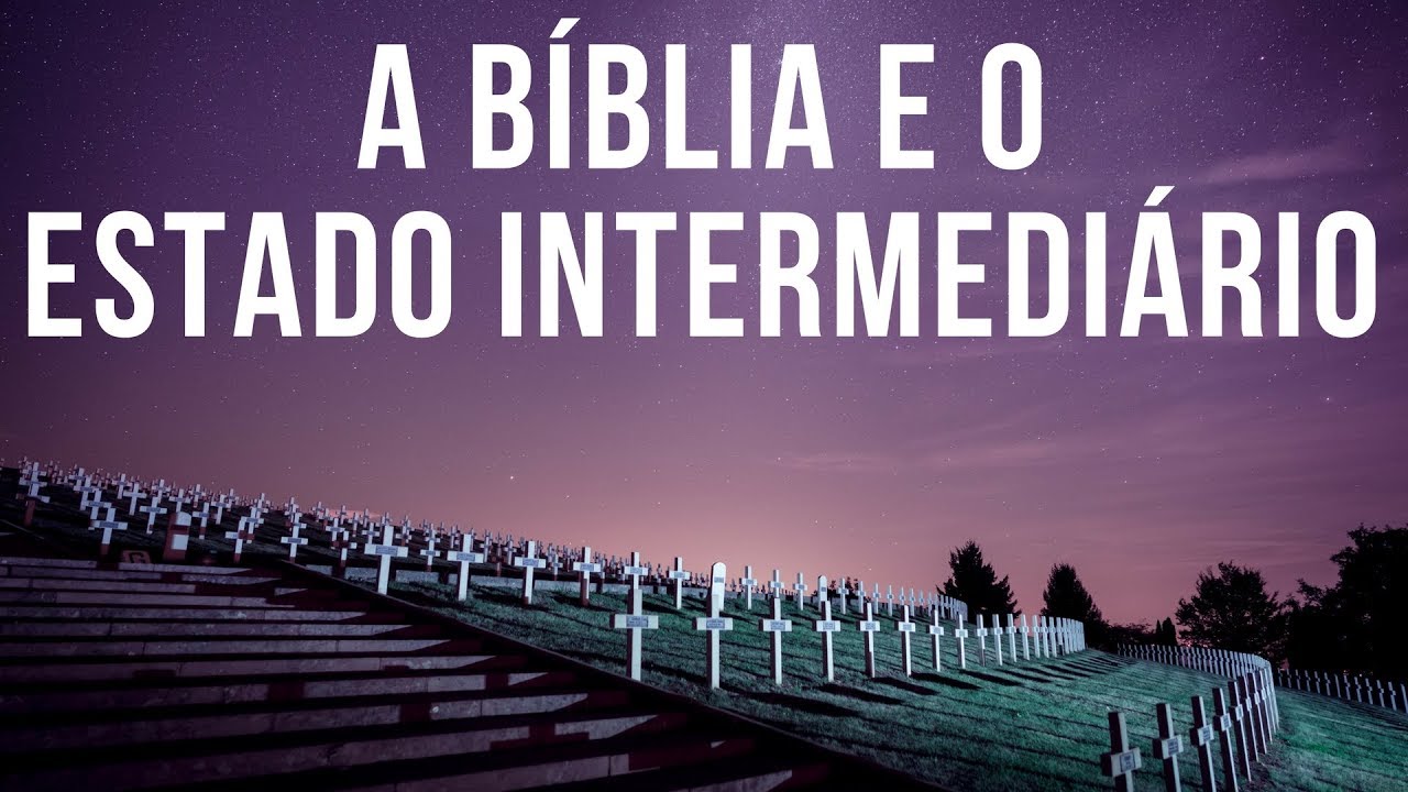 A Bíblia e o estado intermediário e a Alma