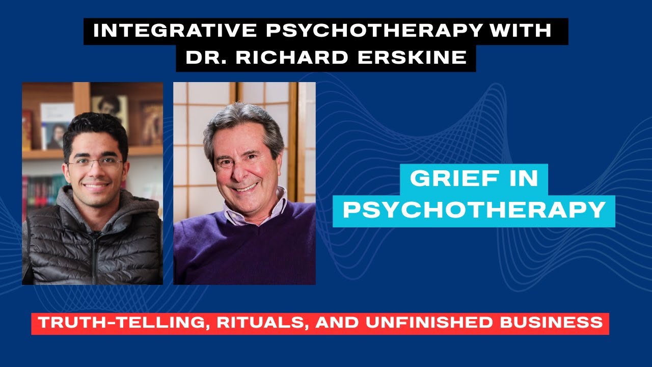 Grief in Psychotherapy: Richard Erskine on Truth-Telling, Rituals, and Unfinished Business