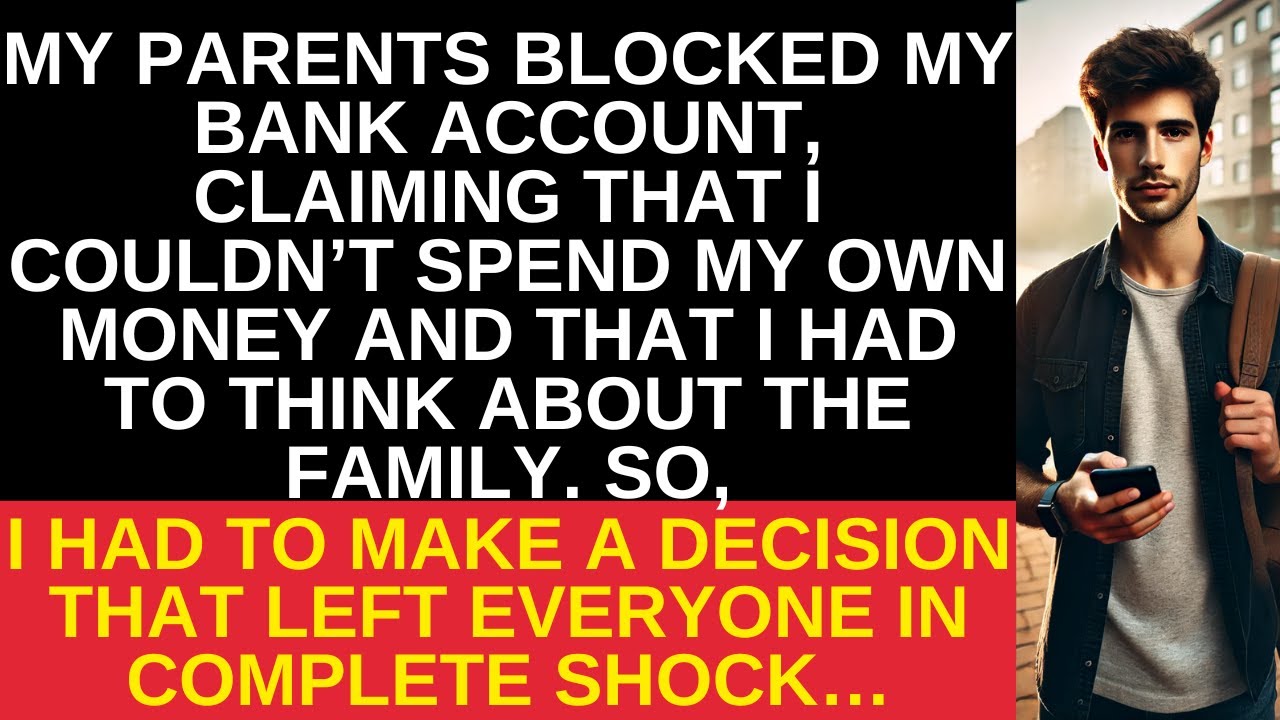 My parents blocked my money, saying i had to think of the family—so i made a choice that shocked all