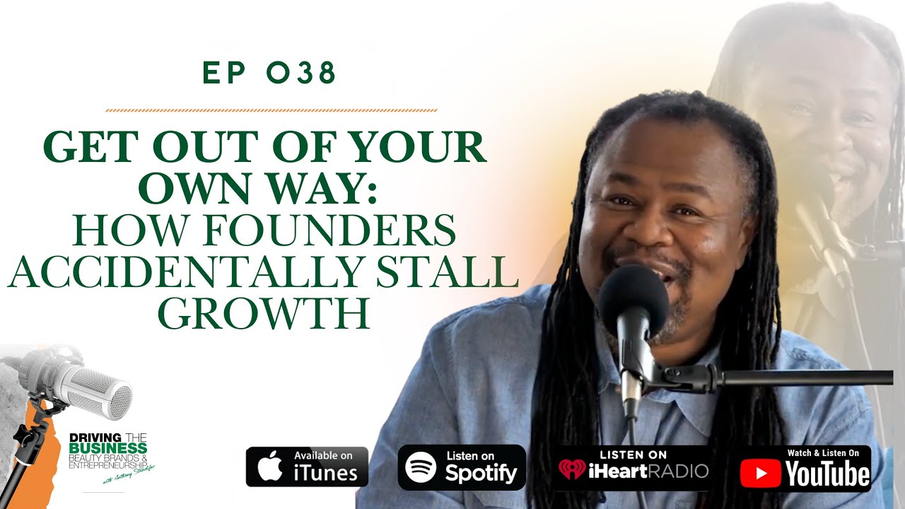 Ep 038- Get Out of Your Own Way: How Founders Accidentally Stall Growth