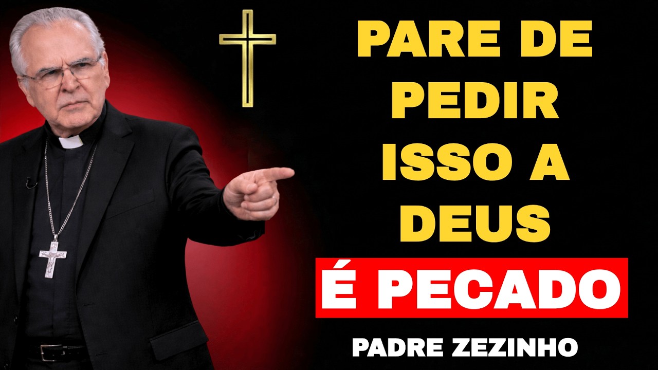 PARE de Pedir ISSO a Deus, É PECADO | Padre Zezinho
