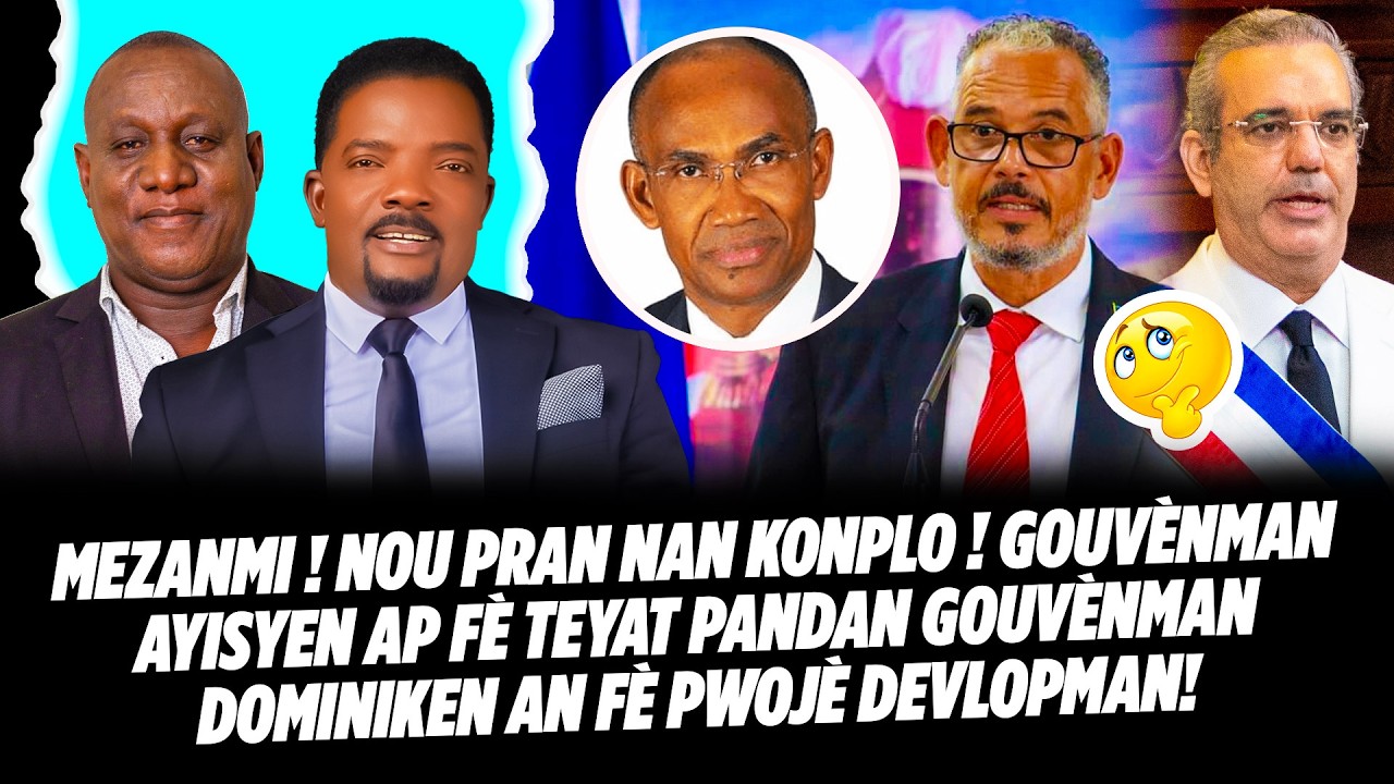 MEZANMI ! NOU PRAN NAN KONPLO ! GOUVÈNMAN AYISYEN AP FÈ TEYAT PANDAN GOUVÈNMAN DOMINIKEN AN FÈ P