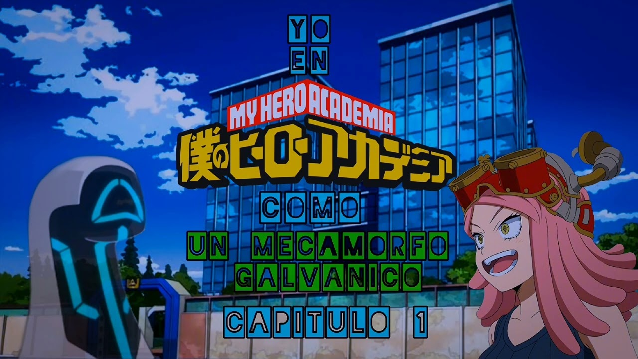 Yo en Bnha como un.. MECAMORFO GALVÁNICO!! ||Capítulo 1 