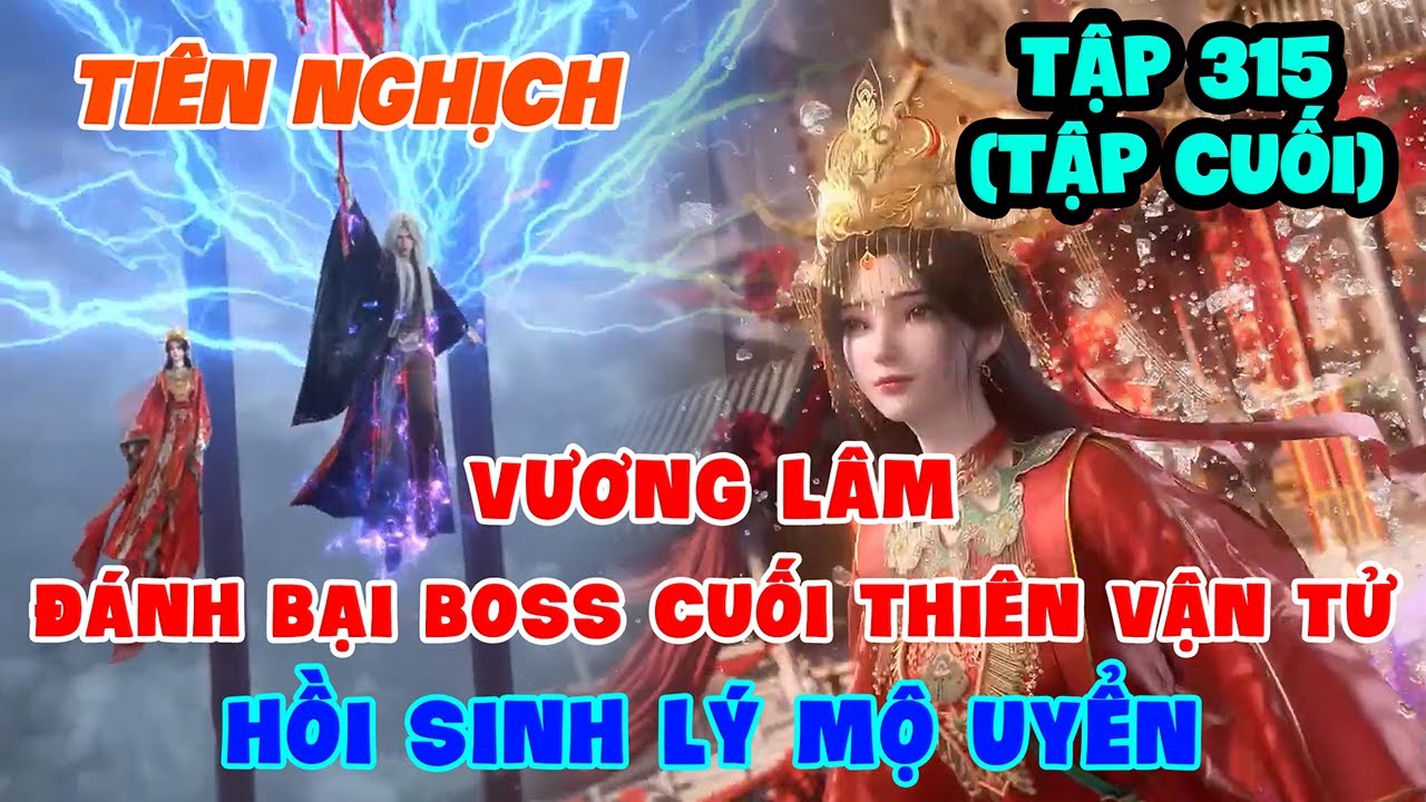 Tiên Nghịch Tập 315 (Tập Cuối) | Vương Lâm Đánh Bại Boss Cuối Thiên Vận Tử, Hồi Sinh Lý Mộ Uyển