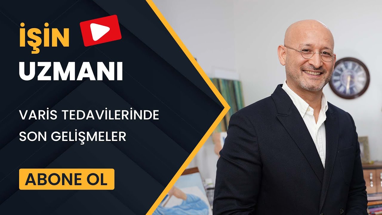 İŞİN UZMANI/ VARİS TEDAVİLERİNDE SON GELİŞMELER/ OP. DR. ORHAN COŞKUN (21 OCAK)