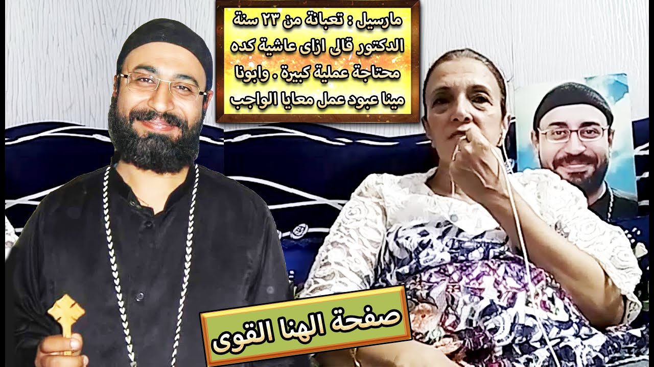 مارسيل : تعبانة من 23 سنة الدكتور قالى ازاى عاشية كده محتاجة عملية كبيرة وابونا مينا عبود عمل الواجب