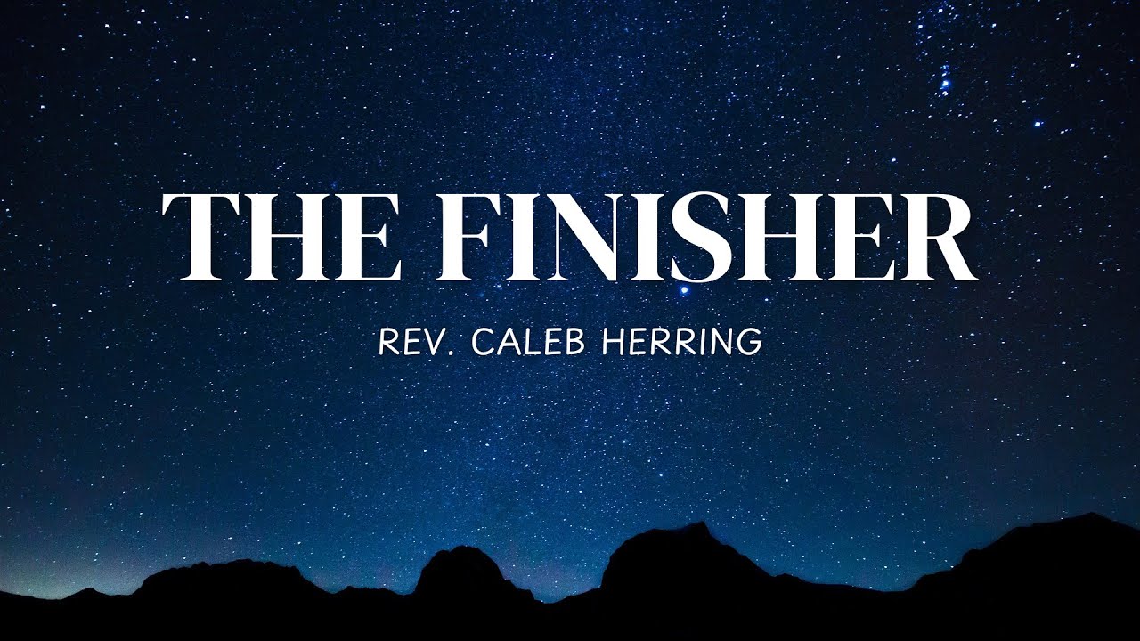 “The Finisher” Rev. Caleb Herring 10/20/24