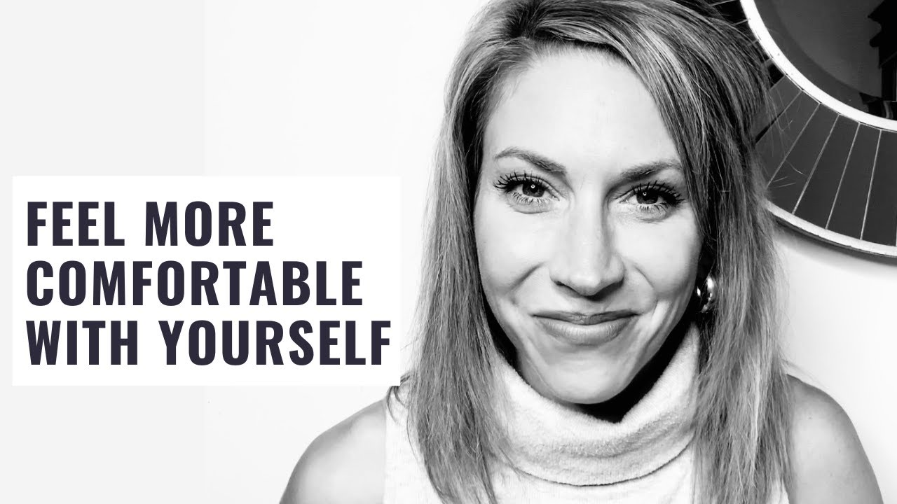 The Simple Way To Feel More Comfortable with Yourself Right Now