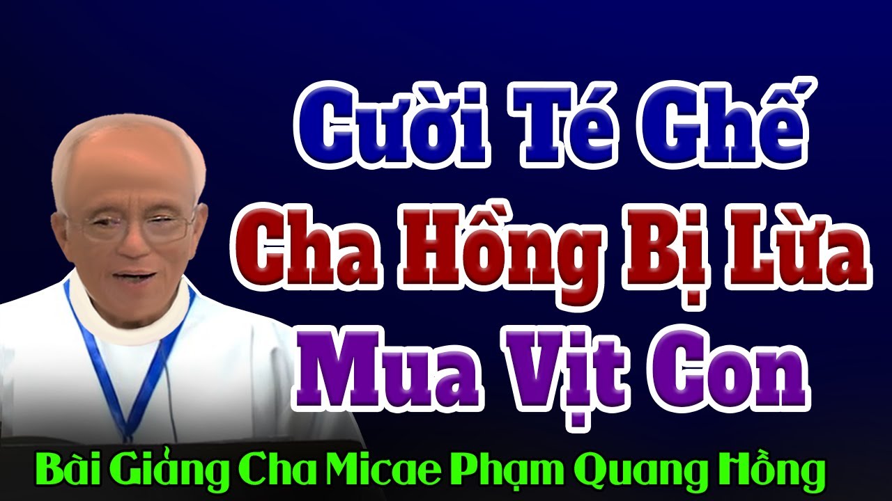 Cười Té Ghế: Cha Hồng Đi Chợ Bị Lừa Mua Vịt Con Về Chơi - Bài giảng vui của Cha Phạm Quang Hồng