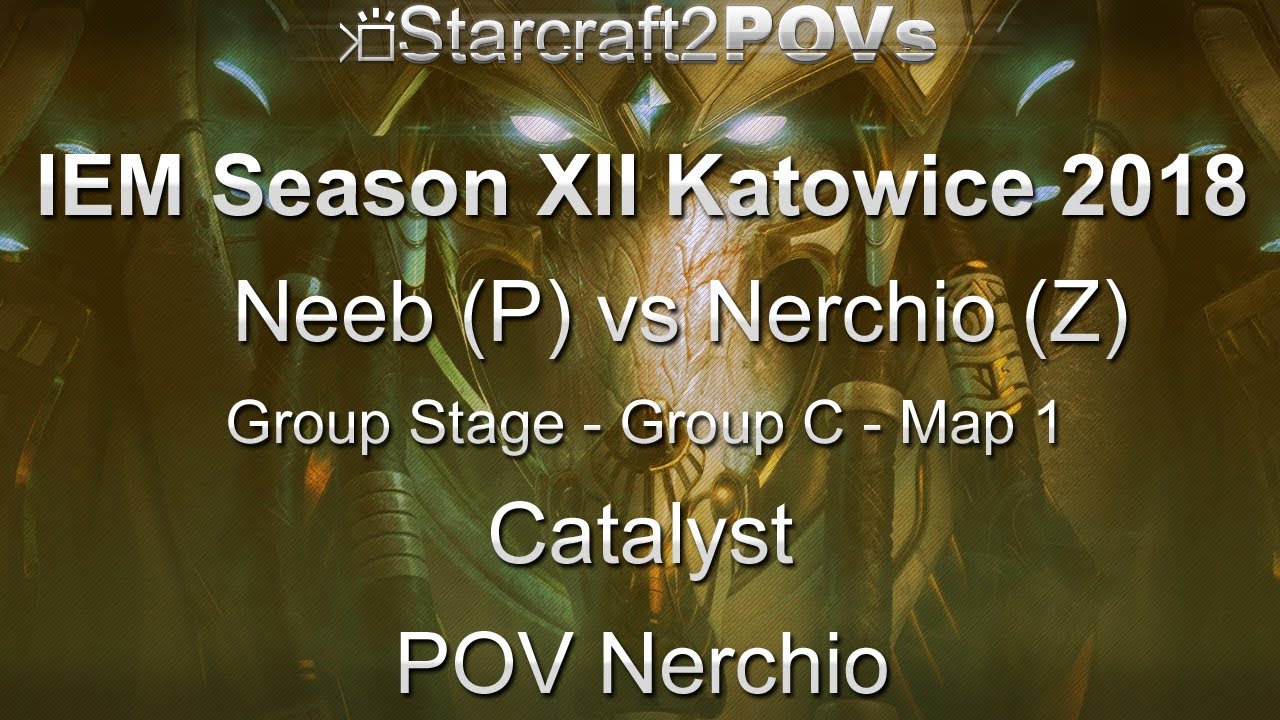 SC2 LotV - IEM XII Katowice 2018 - Neeb vs Nerchio - Group C - Map 1 - Catalyst - Nerchio