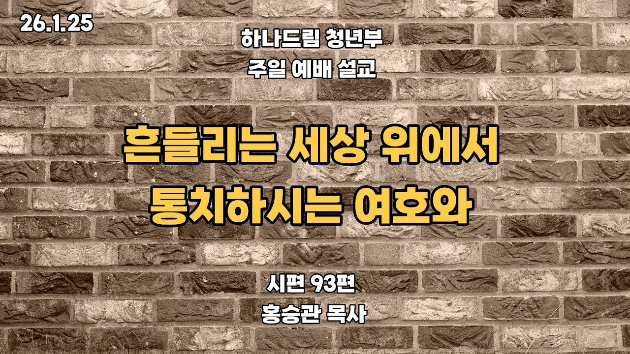 2026.1.25ㅣ 하나드림교회_청년부_ 예배설교_시편 93편ㅣ흔들리는 세상 위에서 통치하시는 여호와ㅣ홍승관 목사