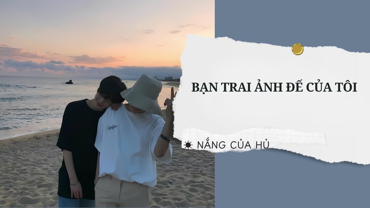 TRUYỆN BOY LOVE |  BẠN TRAI ẢNH ĐẾ CỦA TÔI | Nắng Của Hủ