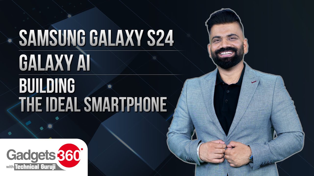 Samsung Galaxy S24, Galaxy AI, And Building The Ideal Smartphone | Gadgets 360 With Technical Guruji