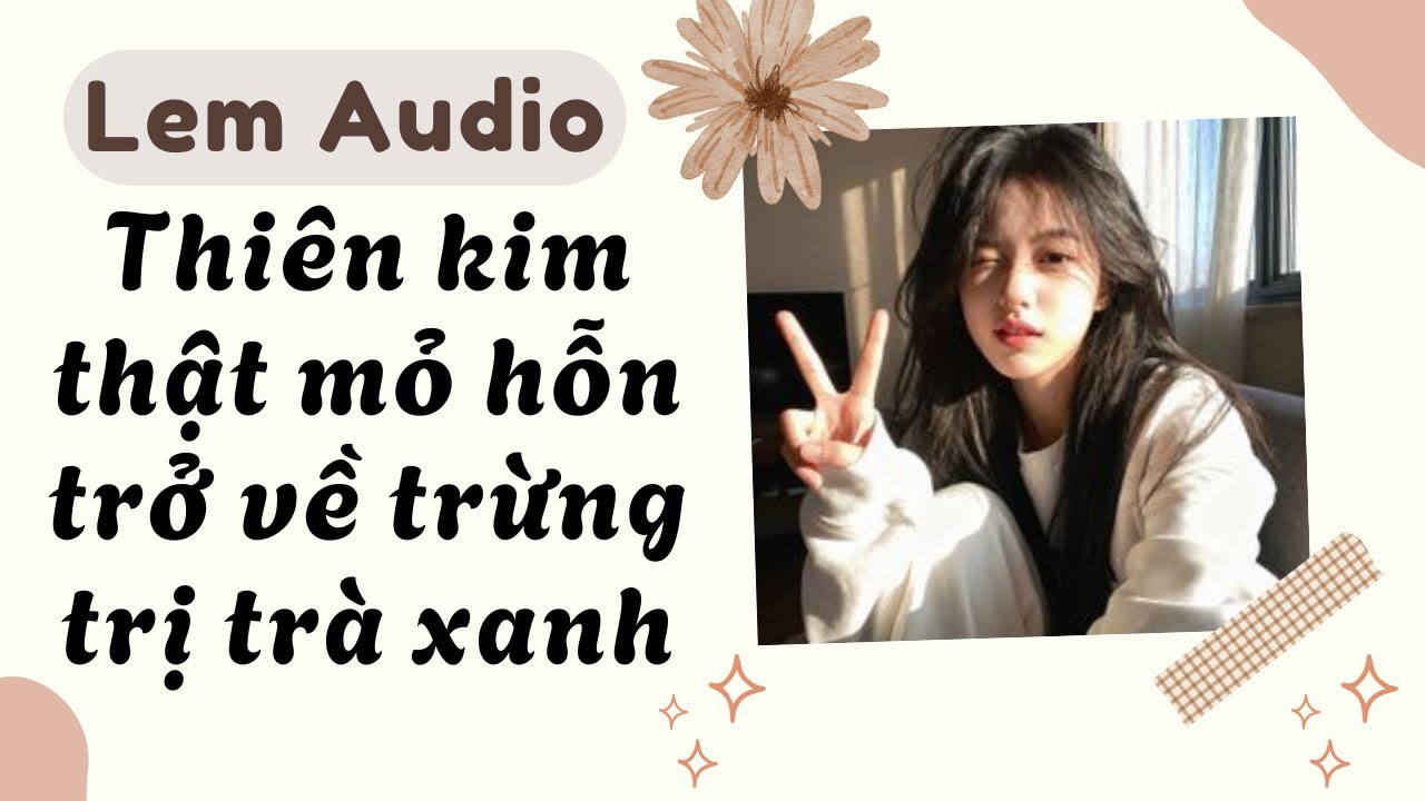 Full audio | Thiên kim thật mỏ hỗn trở về trừng trị trà xanh | Lem Audio #truyenaudio #truyenhay